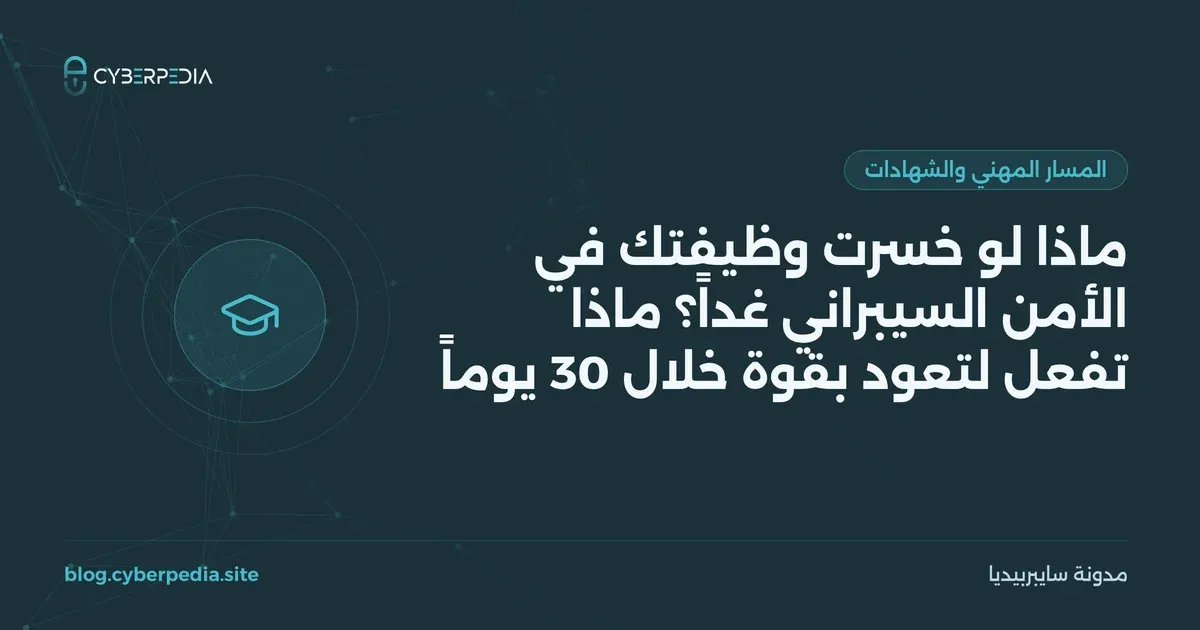 غلاف مقال: ماذا لو خسرت وظيفتك في الأمن السيبراني غداً؟ ماذا تفعل لتعود بقوة خلال 30 يوماً