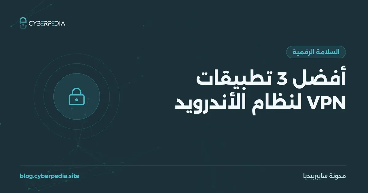 غلاف مقال: أفضل 3 تطبيقات VPN لنظام الأندرويد