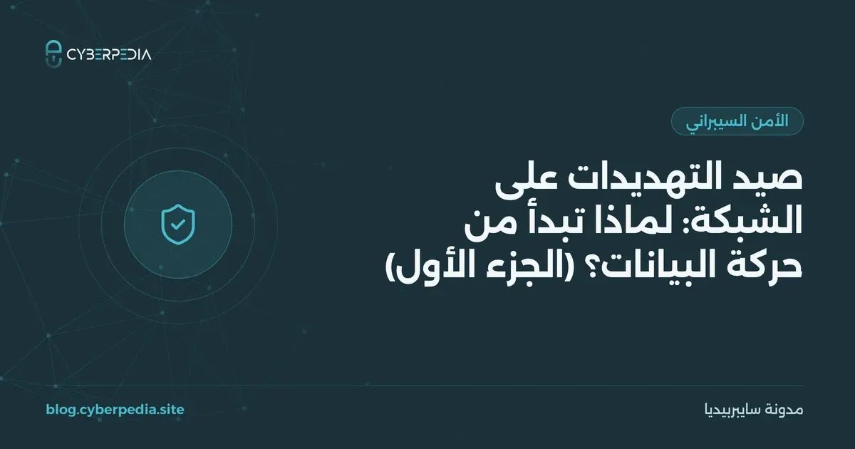 غلاف مقال: صيد التهديدات على الشبكة: لماذا تبدأ من حركة البيانات؟ (الجزء الأول)