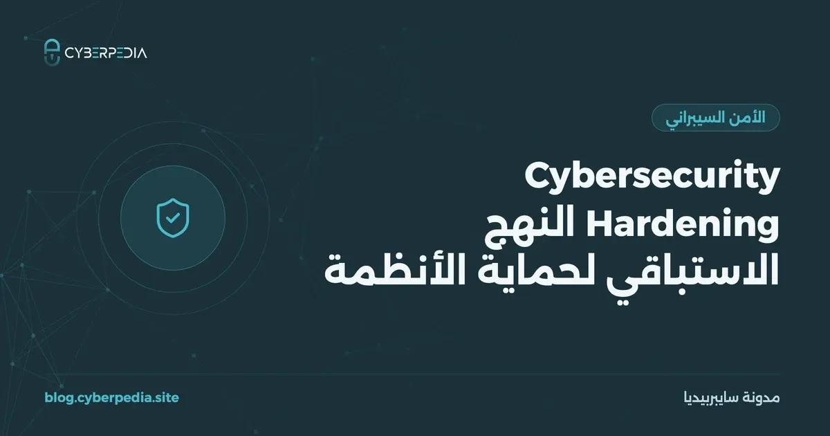 غلاف مقال: Cybersecurity Hardening النهج الاستباقي لحماية الأنظمة
