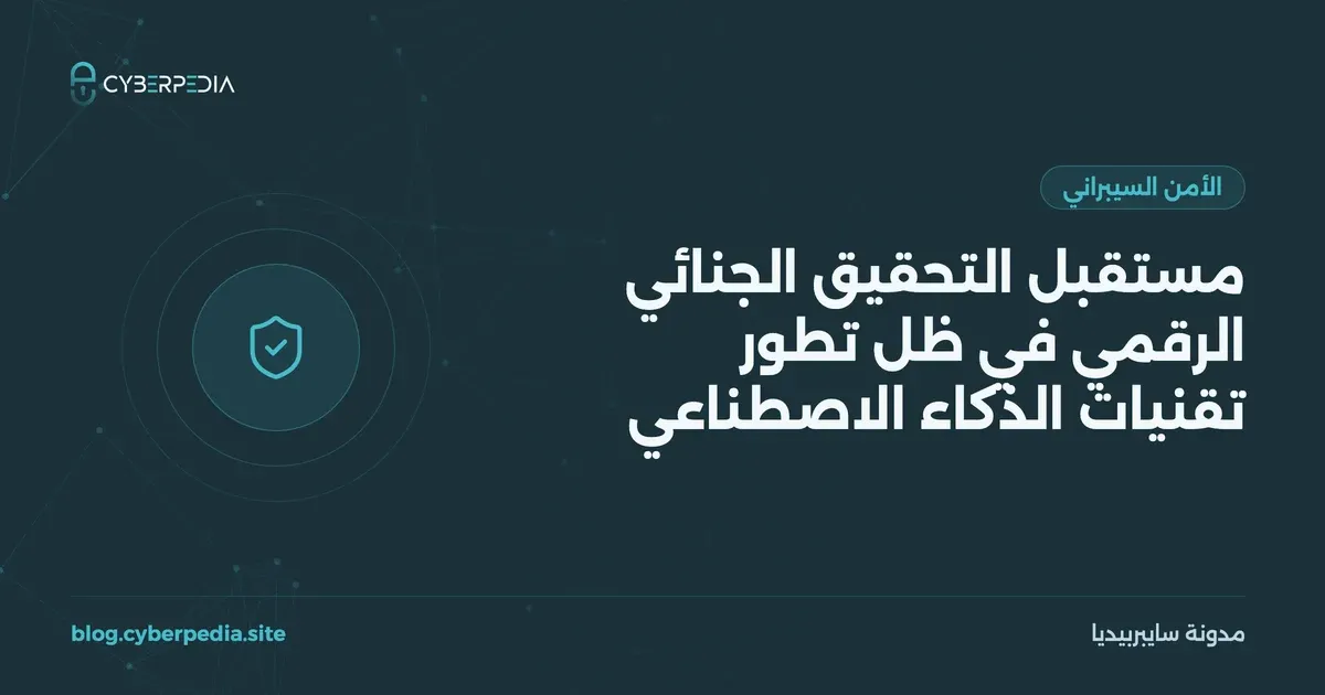 غلاف مقال: مستقبل التحقيق الجنائي الرقمي في ظل تطور تقنيات الذكاء الاصطناعي